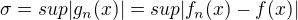 kopírovat do textarea $\sigma =sup |g_{n}(x)|=sup|f_{n}(x)-f(x)|$