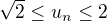 $\sqrt{2}\le u_{n}\le 2$