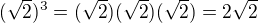 $(\sqrt2)^3 = (\sqrt2)(\sqrt2)(\sqrt2) =2\sqrt2$