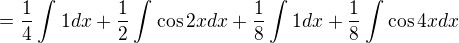 $=\frac{1}{4}\int_{}^{}1dx+\frac{1}{2}\int_{}^{}\cos 2xdx+\frac{1}{8}\int_{}^{}1dx+\frac{1}{8}\int_{}^{}\cos 4xdx$