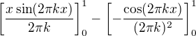 $\[\frac{x\sin (2\pi kx)}{2\pi k}\]_0^1-\[-\frac{\cos (2\pi kx)}{(2\pi k)^2}\]_0^1$
