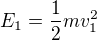 $E_1=\frac12mv_1^2$