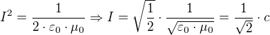 $I^{2}=\frac{1}{2\cdot \varepsilon _{0}\cdot \mu _{0}}\Rightarrow I=\sqrt{\frac{1}{2}}\cdot \frac{1}{\sqrt{\varepsilon _{0}\cdot \mu _{0}}}=\frac{1}{\sqrt{2}}\cdot c$