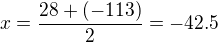 $x=\frac{28+(-113)}{2}=-42.5$