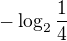 $-\log_{2}\frac{1}{4}$