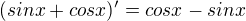 $(sinx+cosx)'=cosx-sinx$