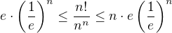 $e \cdot \(\frac{1}{e}\)^n \le \frac{n!}{n^n} \le n\cdot e \(\frac{1}{e}\)^n $