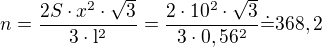 $n=\frac{2S\cdot x^2\cdot\sqrt 3}{3\cdot\rm{l^2}}=\frac{2\cdot 10^2\cdot\sqrt 3}{3\cdot 0,56^2}\dot=368,2$