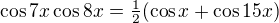 $\cos{7x}\cos{8x}=\tfrac12(\cos{x}+\cos{15x})$
