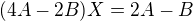 $(4A-2B)X=2A-B$