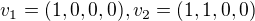 $v_1=(1,0,0,0), v_2=(1,1,0,0)$