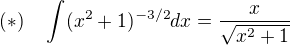 $(*)\quad\int(x^2+1)^{-3/2}dx=\frac{x}{\sqrt{x^2+1}}$