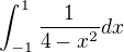 $\int_{-1}^{1}\frac{1}{4-x^{2}}dx$