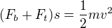 $(F_b+F_t)s=\frac12mv^2$