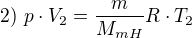$2)\text{ }p\cdot V_{2}=\frac{m}{M_{mH}}R\cdot T_{2}$