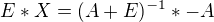 $E*X = (A + E)^{-1}*-A$