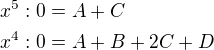 $x^{5}: 0=A+C\nl x^{4}: 0=A+B +2C+D$