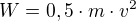 $W=0,5\cdot m\cdot v^{2}$