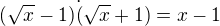 $(\sqrt x-1)\dot (\sqrt x+1)=x-1$