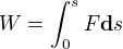 $W=\int_{0}^{s}F\textbf{d}s$