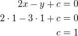 $2x-y+c=0\\2\cdot 1-3\cdot 1+c=0\\c=1$