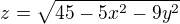 $z = \sqrt{45-5x^2-9y^2}$