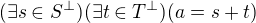 $(\exists s \in S^{\perp})(\exists t \in T^{\perp})(a = s + t)$