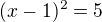 $(x-1)^2=5$