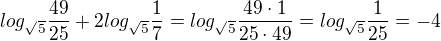 $log_{\sqrt5}\frac{49}{25} + 2log_{\sqrt5}\frac17 = log_{\sqrt5}\frac{49 \cdot 1}{25 \cdot 49} = log_{\sqrt5}\frac{1}{25} = -4$