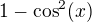 $1-\cos^2(x)$