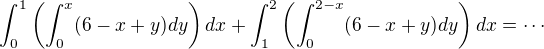 $\int_{0}^{1}\(\int_{0}^{x}(6-x+y)dy\)dx+\int_{1}^{2}\(\int_{0}^{2-x}(6-x+y)dy\)dx= \cdots$