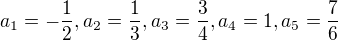 $a_{1}=-\frac{1}{2},a_{2}=\frac{1}{3},a_{3}=\frac{3}{4},a_{4}=1,a_{5}=\frac{7}{6}$