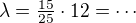 $\lambda = \tfrac{15}{25}\cdot12=\cdots$