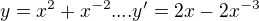 $y = x^2+x^{-2} .... y' =2x-2x^{-3} $
