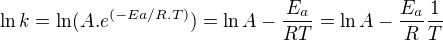 $\ln k = \ln ( A . e^{(-Ea/R.T)}) = \ln A - \frac{E_a}{RT} = \ln A - \frac{E_a}{R} \frac{1}{T}$