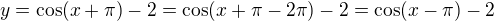 $y=\cos(x+\pi)-2=\cos(x+\pi-2\pi)-2=\cos(x-\pi)-2$