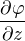 $\frac{\partial \varphi}{\partial z}$