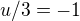 $u/3=-1$