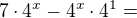 $7\cdot 4^x - 4^x\cdot 4^1 =$