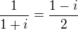 $\frac 1{1+i}=\frac {1-i}2$