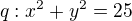 $q: x^{2} + y^{2} = 25$