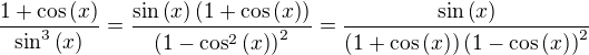 $\frac{1+\cos{\(x\)}}{\sin^{3}{\(x\)}}=\frac{\sin{\(x\)}\(1+\cos{\(x\)}\)}{\(1-\cos^2{\(x\)}\)^2}=\frac{\sin{\(x\)}}{\(1+\cos{\(x\)}\)\(1-\cos{\(x\)}\)^2}$