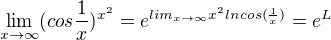 $\lim_{x\to \infty }(cos\frac{1}{x})^{x^{2}}=e^{lim_{x\to \infty }x^{2}ln cos(\frac{1}{x})}=e^{L}$
