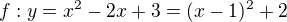 $f:y=x^2-2x+3 = (x-1)^2 + 2$