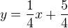 $y=\frac{1}{4}x+\frac{5}{4}$