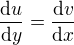 $\frac{\mathrm{d}u }{\mathrm{d} y}=\frac{\mathrm{d}v }{\mathrm{d} x}$