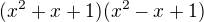 $(x^2+x+1)(x^2-x+1)$