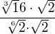 $\frac{\sqrt[3]16\cdot \sqrt{2}{}}{\sqrt[6]2{\cdot }\sqrt{2}}$