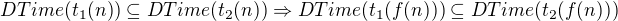 $DTime(t_1(n)) \subseteq DTime(t_2(n)) \Rightarrow DTime(t_1(f(n))) \subseteq DTime(t_2(f(n)))$
