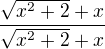 $\frac{\sqrt{x^2+2}+x}{\sqrt{x^2+2}+x}$
